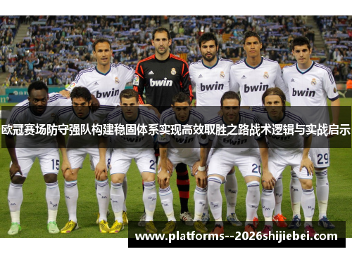 欧冠赛场防守强队构建稳固体系实现高效取胜之路战术逻辑与实战启示