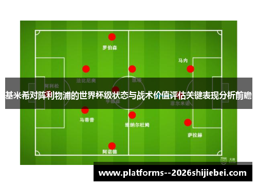 基米希对阵利物浦的世界杯级状态与战术价值评估关键表现分析前瞻