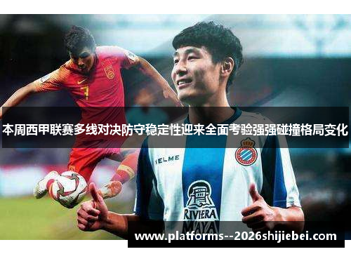 本周西甲联赛多线对决防守稳定性迎来全面考验强强碰撞格局变化