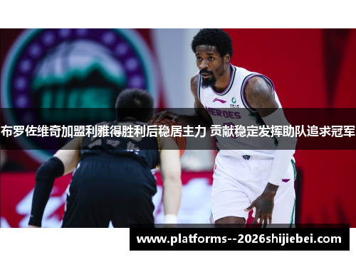 布罗佐维奇加盟利雅得胜利后稳居主力 贡献稳定发挥助队追求冠军