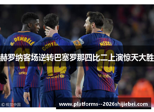 赫罗纳客场逆转巴塞罗那四比二上演惊天大胜