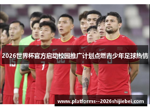 2026世界杯官方启动校园推广计划点燃青少年足球热情