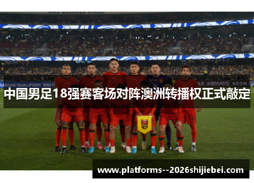 中国男足18强赛客场对阵澳洲转播权正式敲定