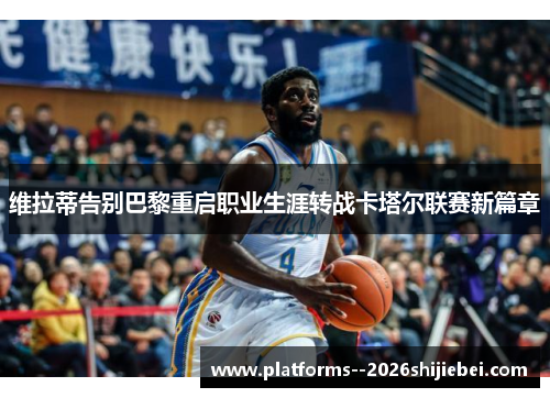 维拉蒂告别巴黎重启职业生涯转战卡塔尔联赛新篇章