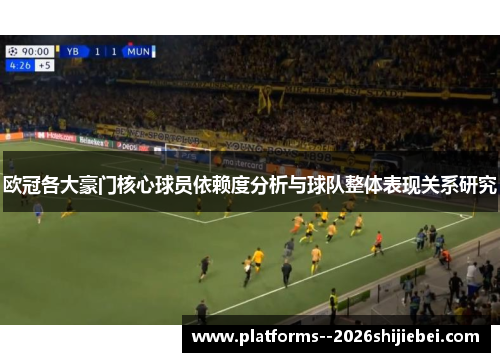 欧冠各大豪门核心球员依赖度分析与球队整体表现关系研究